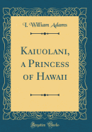 Kaiuolani, a Princess of Hawaii (Classic Reprint)