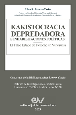 KAKISTOCRACIA DEPREDADORA E INHABILITACIONES POLTICAS. El falso Estado de derecho en Venezuela: El Falso Estado de Derecho En Venezuela - Brewer-Caras, Allan R