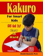 Kakuro For Smart Kids: 5x5 - 6x6 - 7x7 Puzzles : : 500 Easy to Hard