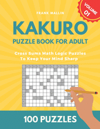 Kakuro Puzzle Book For Adult: Cross Sums Math Logic Puzzles To Keep Your Mind Sharp