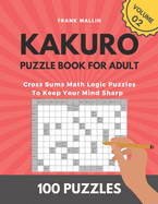 Kakuro Puzzle Book For Adult: Cross Sums Math Logic Puzzles To Keep Your Mind Sharp