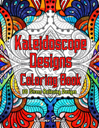 Kaleidoscope Designs Coloring Book - 30 Stress Relieving Designs: Full Page Adult Coloring Book Featuring Beautiful Mandala Coloring Pages for Stress Relief & Relaxation