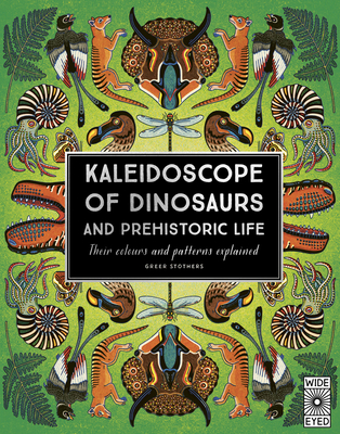 Kaleidoscope of Dinosaurs and Prehistoric Life: Their Colors and Patterns Explained - Stothers, Greer, and Benton, Prof. (Consultant editor)