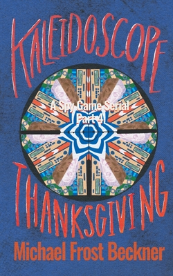 Kaleidoscope Thanksgiving: A Spy Game Serial Part 4 - Beckner, Michael Frost