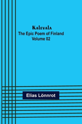 Kalevala: the Epic Poem of Finland - Volume 02 - Lnnrot, Elias
