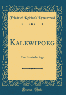 Kalewipoeg: Eine Estnische Sage (Classic Reprint)