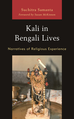 Kali in Bengali Lives: Narratives of Religious Experience - Samanta, Suchitra, and McKinnon, Susan (Foreword by)