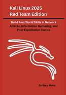 Kali Linux 2025 Red Team Edition: Build Real-World Skills in Network Attacks, Information Gathering, and Post-Exploitation Tactics