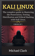 Kali Linux for Beginners: The complete guide in Mastering the Penetration, Testing Distribution and Ethical Hacking with Kali Linux.