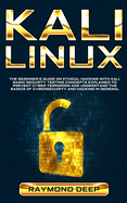 Kali Linux: The Beginner's Guide on Ethical Hacking with Kali. Basic Security Testing Concepts Explained to Prevent Cyber Terrorism and Understand the Basics of Cybersecurity and Hacking in General