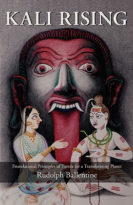 Kali Rising: Foundational Principles of Tantra for a Transforming Planet - Ballentine, Rudolph