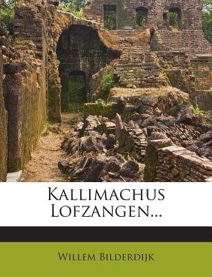 Kallimachus Lofzangen... - Bilderdijk, Willem