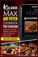 Kalorik Maxx Air Fryer Cookbook for Everyone: Fantastic and Tasty Recipes to Take the Max of Your Air Fryer Oven