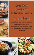 Kalorik Maxx Air Fryer Oven Cookbook: Vegetable Recipes: Fantastic Plant-Based Recipes to Create With Your Kalorik Maxx Quick and Easy. Rapid Weight Loss While Enjoying The Flavors of Nature But With The Intense Taste of The Air Fryer