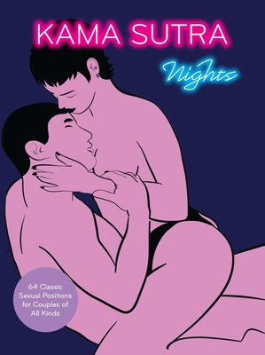 Kama Sutra Nights: 64 Classic Sexual Positions for Couples of All Kinds - The Editors of Quiver