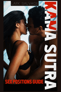 Kama Sutra Sex Positions Guide: The Complete Kamasutra Guide, Tantric Sex, will Revolutionize your Sex Life. How to Make a Woman Fall in Love With You in the Most Amazing Way Possible (2022)