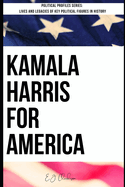 Kamala Harris for America: Political Profiles Series - Lives and Legacies of Key Political Figures in History