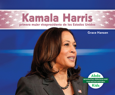 Kamala Harris: Primera Mujer Vicepresidenta de Los Estados Unidos (Kamala Harris: First Female Vice President of the United States): Primera Mujer Vicepresidenta de Los Estados Unidos (First Female Vice President of the United States) - Hansen, Grace