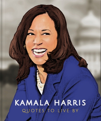 Kamala Harris: Quotes to Live by: A Life-Affirming Collection of More Than 150 Quotes - Hippo!, Orange (Editor)