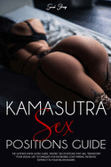 Kamasutra Sex Positions Guide: The ultimate Kama sutra guide, tantric sex positions that will transform your sexual life. Techniques for incredible lovemaking. Increase intimacy in your relationships