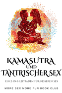 Kamasutra und Tantrischer Sex: Ein 2-in-1-Leitfaden fr besseren Sex