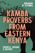 Kamba Proverbs from Eastern Kenya: Sources, Origins & History