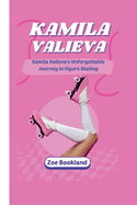 Kamila Valieva: Kamila Valieva's Unforgettable Journey in Figure Skating