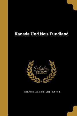 Kanada Und Neu-Fundland - Hesse-Wartegg, Ernst Von 1854-1918 (Creator)