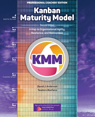 Kanban Maturity Model, Coaches' Edition: A Map to Organizational Agility, Resilience, and Reinvention - Anderson, David J, and Bozheva, Teodora