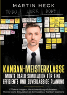 Kanban-Meisterklasse: Monte-Carlo-Simulation f?r eine effiziente und zuverl?ssige Planung: Effizienz steigern, Verschwendung minimieren: Monte-Carlo-Simulation als Schl?ssel zur Kanban-Exzellenz