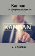 Kanban: The Complete Step-by-Step Guide to Agile Project Management with Kanban