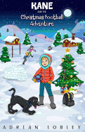 Kane and the Christmas Football Adventure: A Christmas football story book for boys and girls aged 7-10. Kane the dog and his master Adam travel back in time to see the first football match in history. The book is part educational as readers learn...