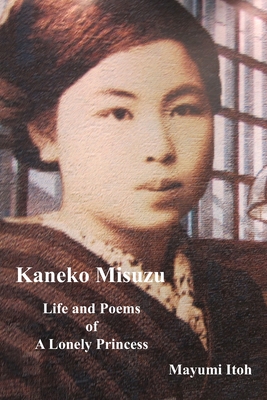 Kaneko Misuzu: Life and Poems of A Lonely Princess - Itoh, Mayumi