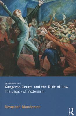 Kangaroo Courts and the Rule of Law: The Legacy of Modernism - Manderson, Desmond