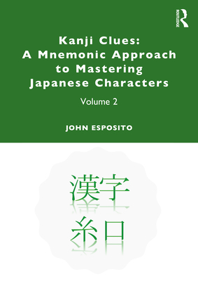 Kanji Clues: A Mnemonic Approach to Mastering Japanese Characters: Volume 2 - Esposito, John