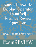 Kansas Fireworks Display Operator Exam Self Practice Review Questions