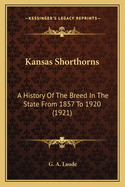 Kansas Shorthorns: A History of the Breed in the State from 1857 to 1920 (1921)