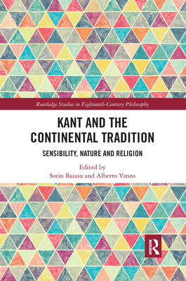 Kant and the Continental Tradition: Sensibility, Nature, and Religion - Baiasu, Sorin, Dr. (Editor), and Vanzo, Alberto (Editor)