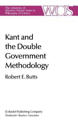 Kant and the Double Government Methodology: Supersensibility and Method in Kant's Philosophy of Science - Butts, Robert E