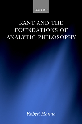 Kant and the Foundations of Analytic Philosophy - Hanna, Robert