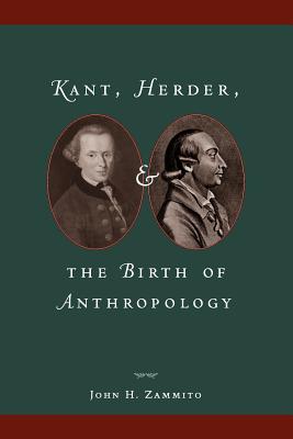 Kant, Herder, and the Birth of Anthropology - Zammito, John H