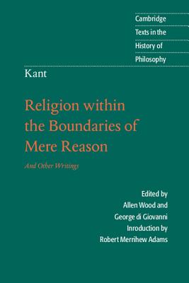 Kant: Religion within the Boundaries of Mere Reason: And Other Writings - Kant, Immanuel, and Wood, Allen (Edited and translated by), and di Giovanni, George (Edited and translated by)