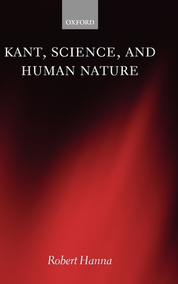 Kant, Science, and Human Nature - Hanna, Robert
