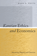 Kantian Ethics and Economics: Autonomy, Dignity, and Character