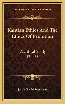 Kantian Ethics and the Ethics of Evolution: A Critical Study (1881) - Schurman, Jacob Gould