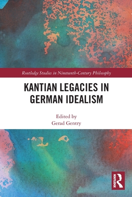 Kantian Legacies in German Idealism - Gentry, Gerad (Editor)