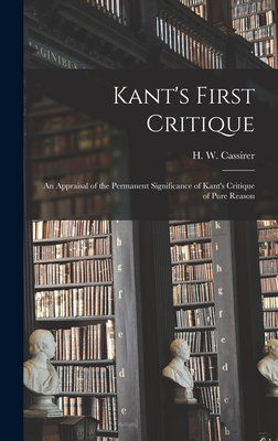 Kant's First Critique: an Appraisal of the Permanent Significance of Kant's Critique of Pure Reason - Cassirer, H W (Heinrich Walter) 19 (Creator)