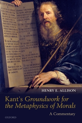 Kant's Groundwork for the Metaphysics of Morals: A Commentary - Allison, Henry E.