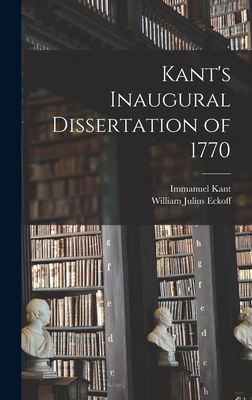 Kant's Inaugural Dissertation of 1770 - Kant, Immanuel 1724-1804, and Eckoff, William Julius 1853-1908