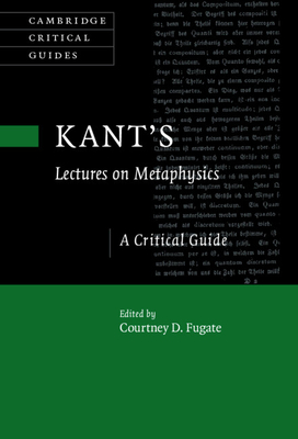 Kant's Lectures on Metaphysics: A Critical Guide - Fugate, Courtney D. (Editor)